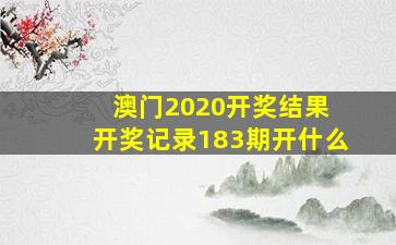 澳门2020开奖结果 开奖记录183期开什么